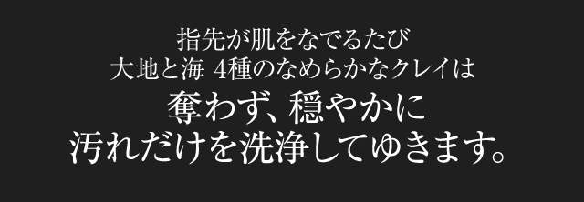 敏感肌の方を考えてミストラルコスメティクスの「ウォッシングクレイ」が選んだのは特にきめ細かく穏やかな洗浄力の4種類のクレイでした。